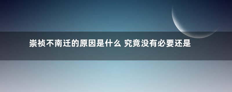 崇祯不南迁的原因是什么 究竟没有必要还是不想跑